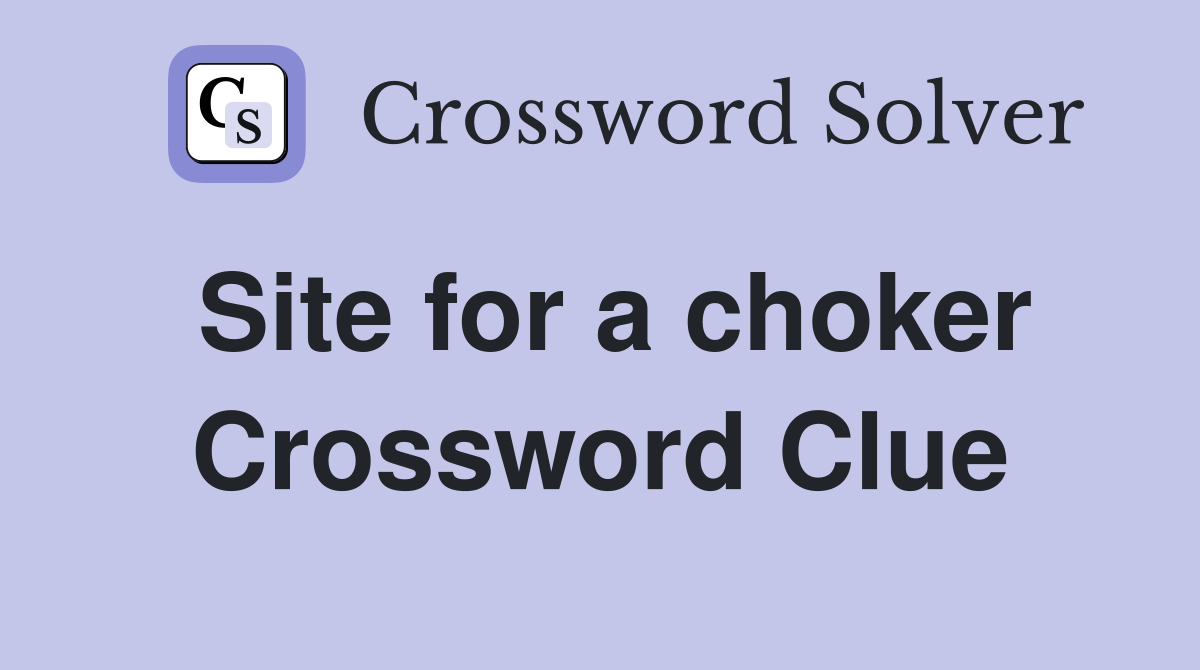 Site for a choker Crossword Clue