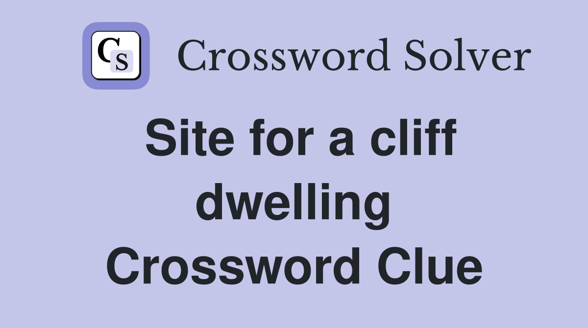 Site for a cliff dwelling Crossword Clue Answers Crossword Solver