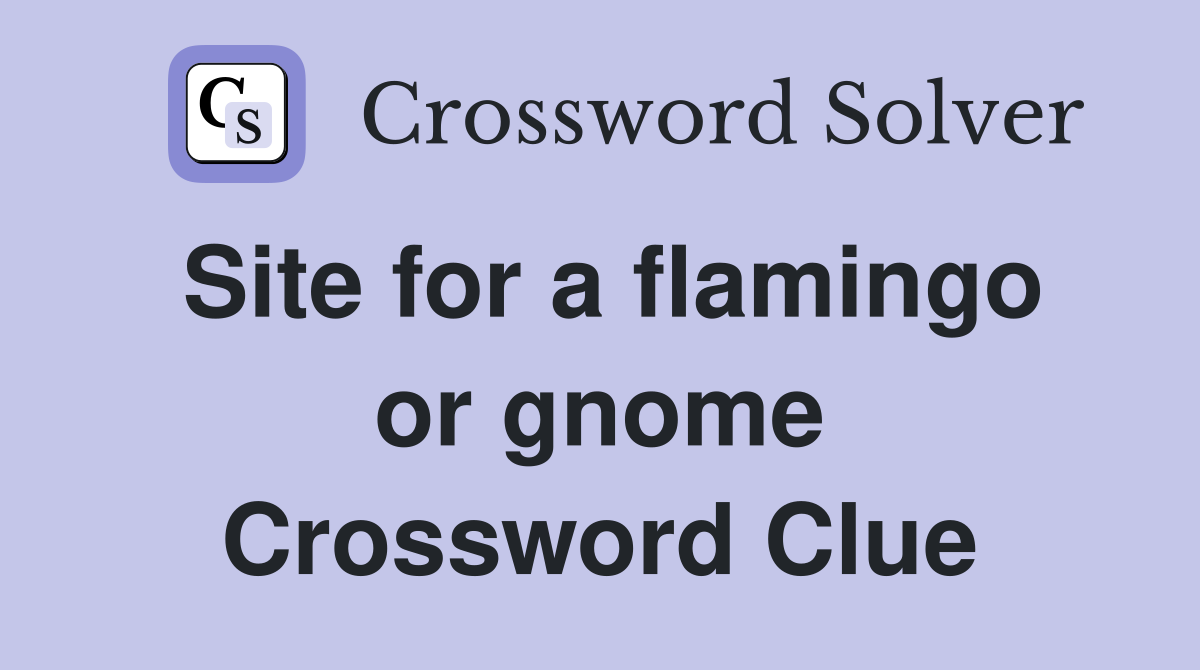Site for a flamingo or gnome Crossword Clue