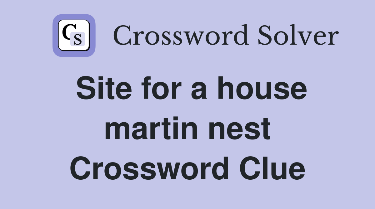 Site for a house martin nest Crossword Clue