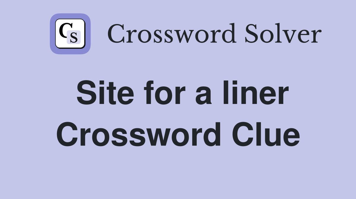 Site for a liner Crossword Clue