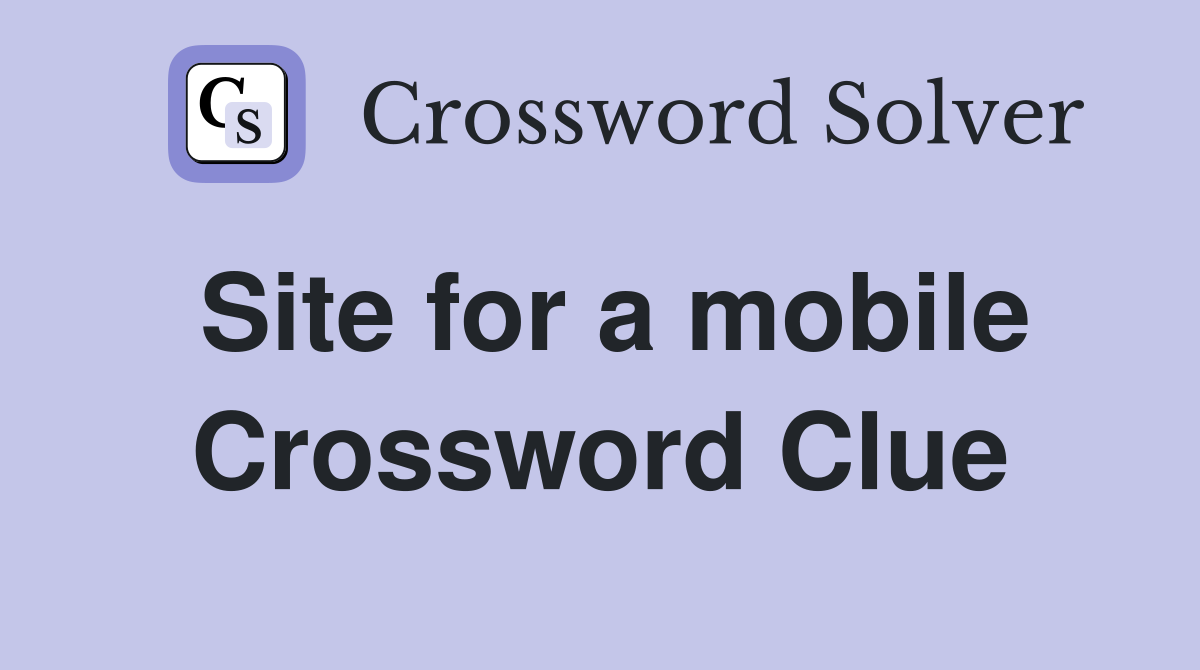 Site for a mobile Crossword Clue