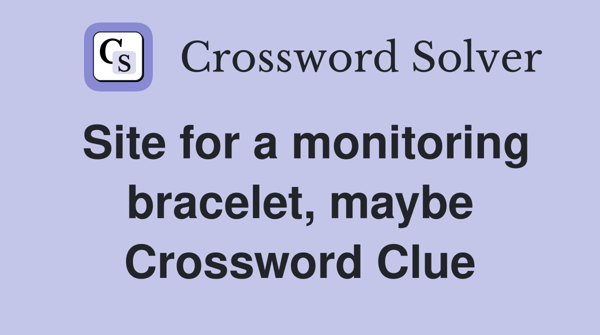 Site for a monitoring bracelet, maybe Crossword Clue