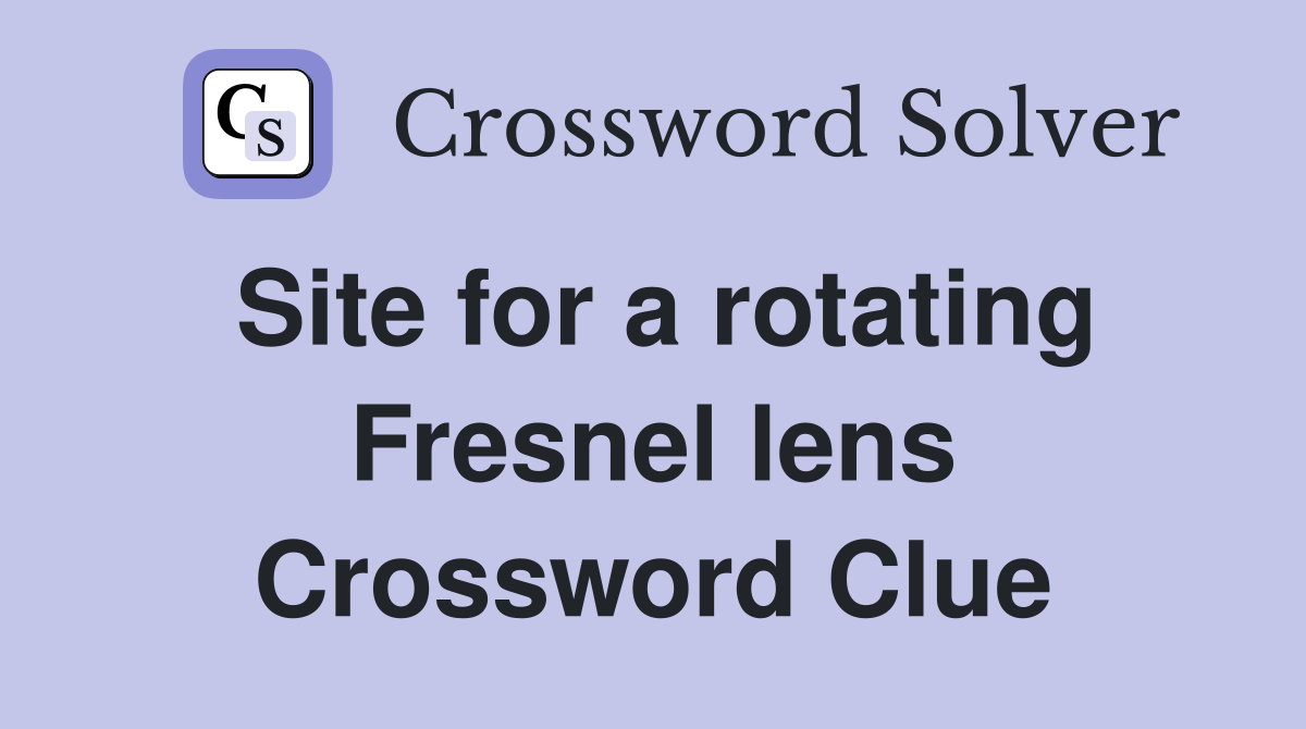 Site for a rotating Fresnel lens Crossword Clue