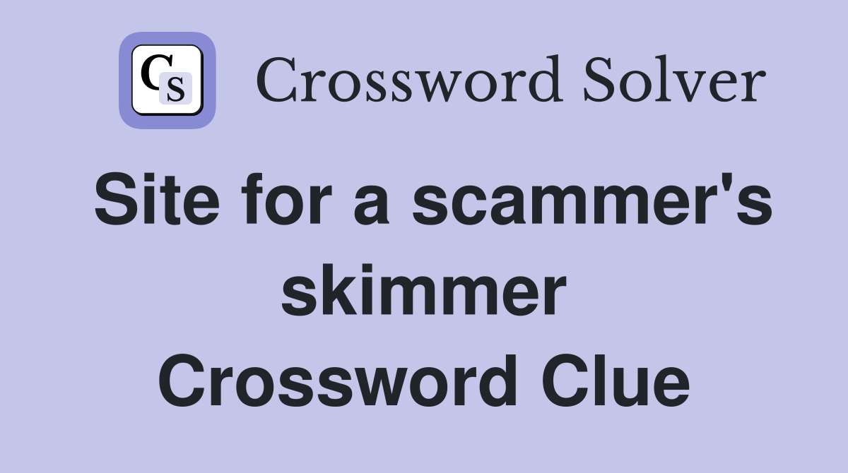 Site for a scammer's skimmer Crossword Clue
