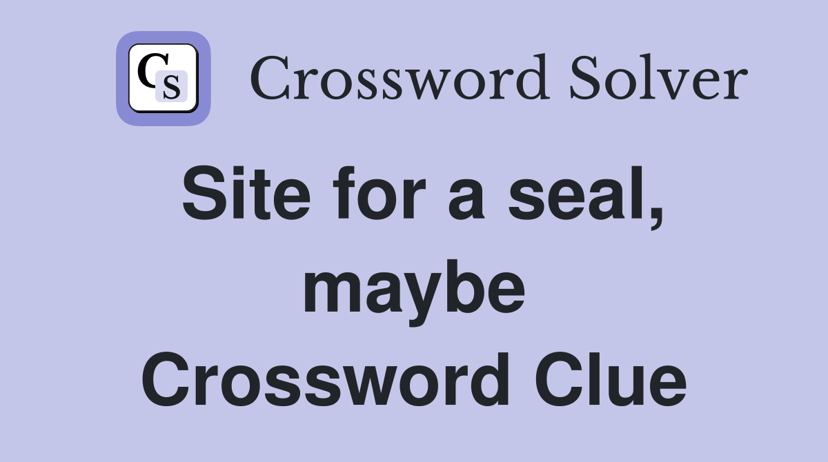 Site for a seal, maybe Crossword Clue