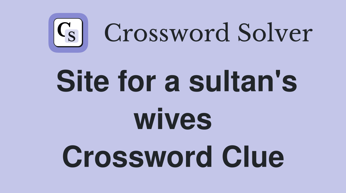 Site for a sultan's wives Crossword Clue