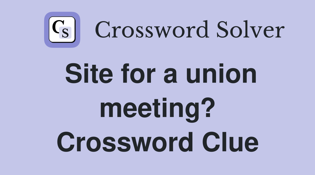 Site for a union meeting? Crossword Clue
