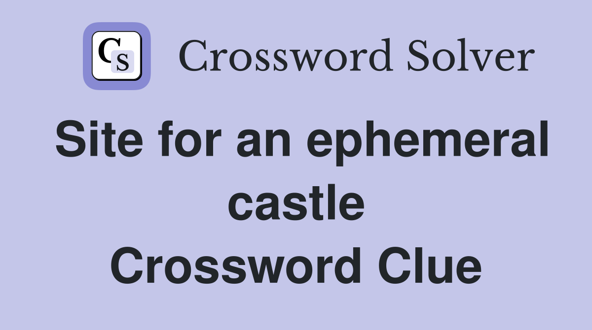 Site for an ephemeral castle Crossword Clue