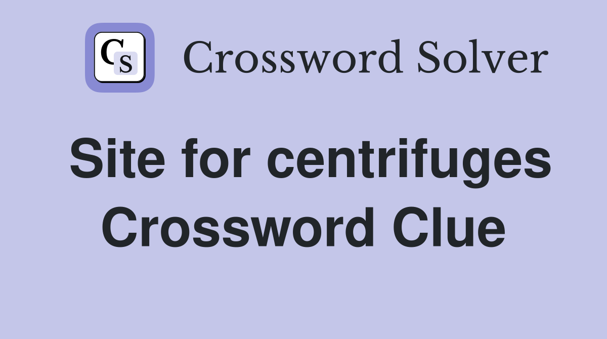Site for centrifuges Crossword Clue