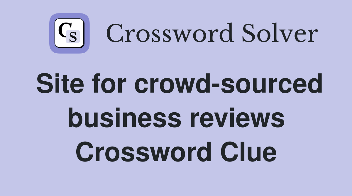 Site for crowd-sourced business reviews Crossword Clue