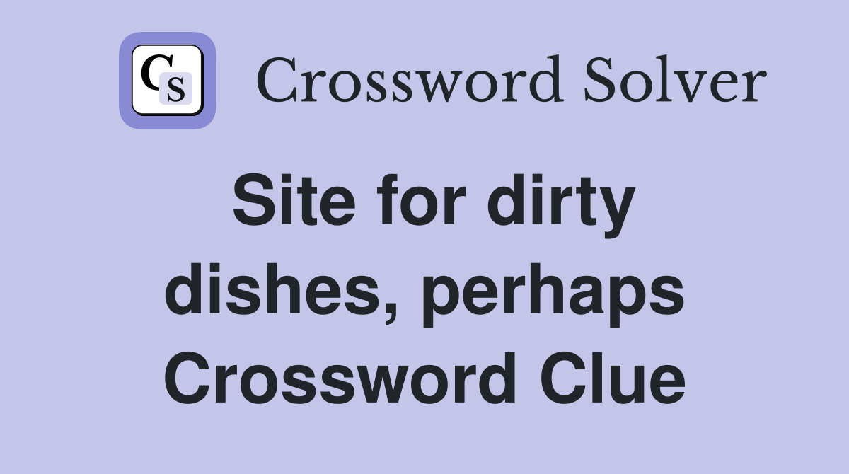 Site for dirty dishes, perhaps Crossword Clue