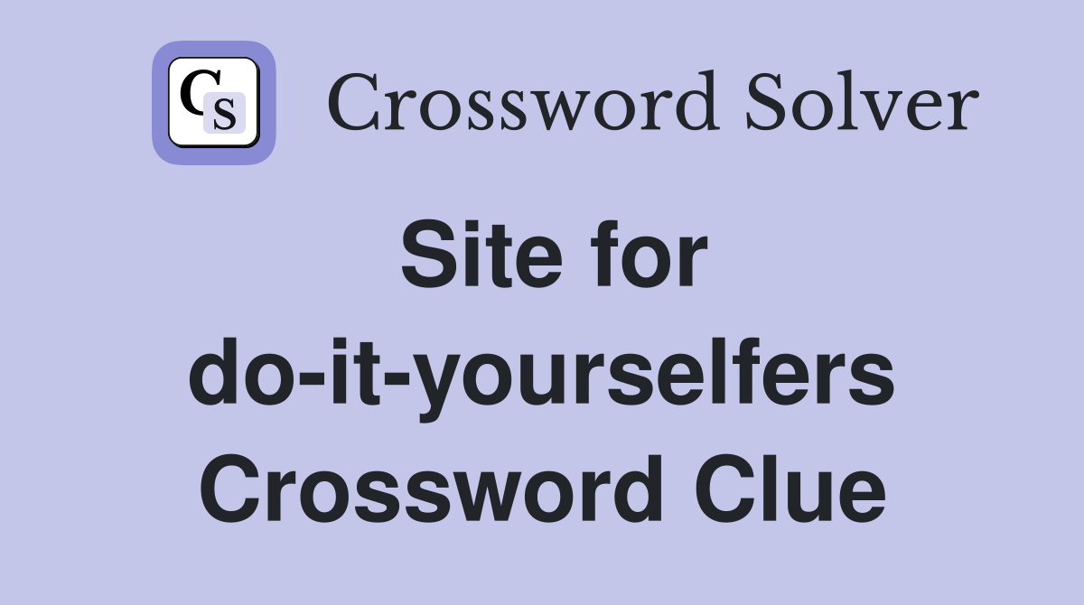 Site for do-it-yourselfers Crossword Clue