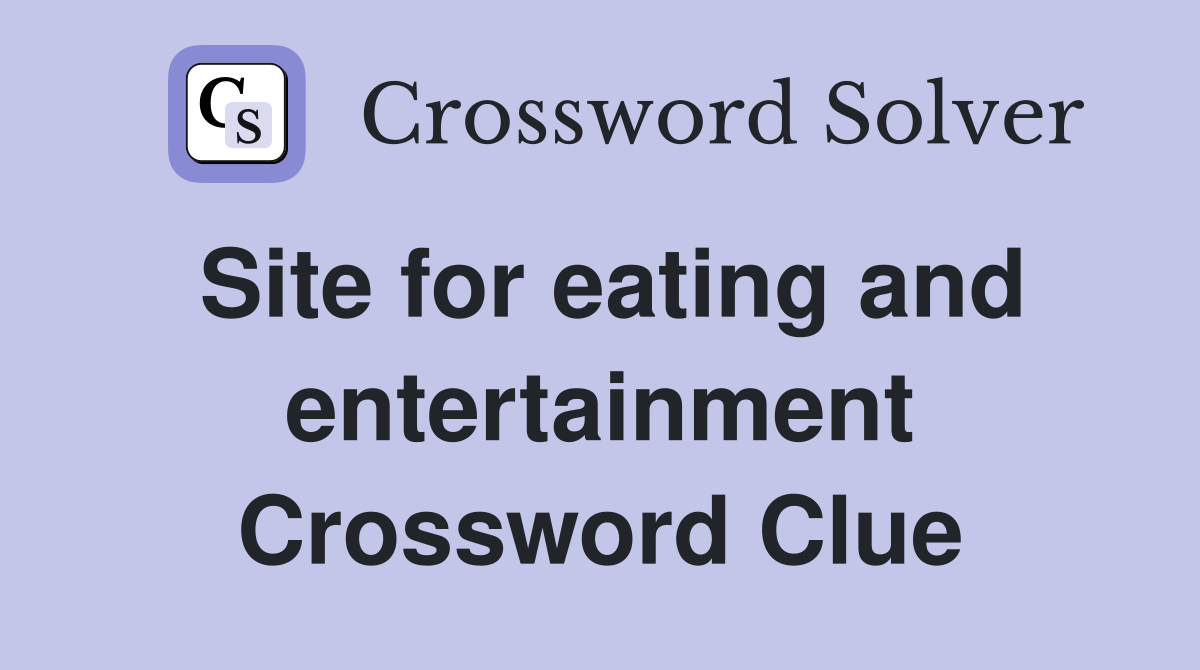 Site for eating and entertainment Crossword Clue