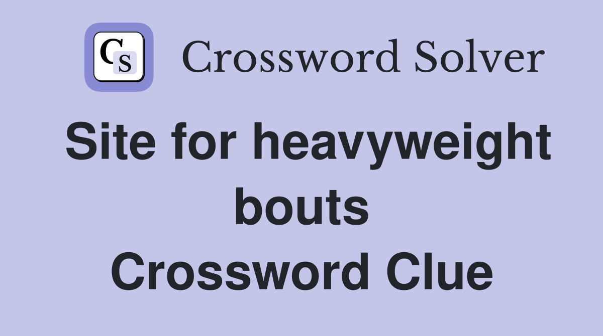Site for heavyweight bouts Crossword Clue