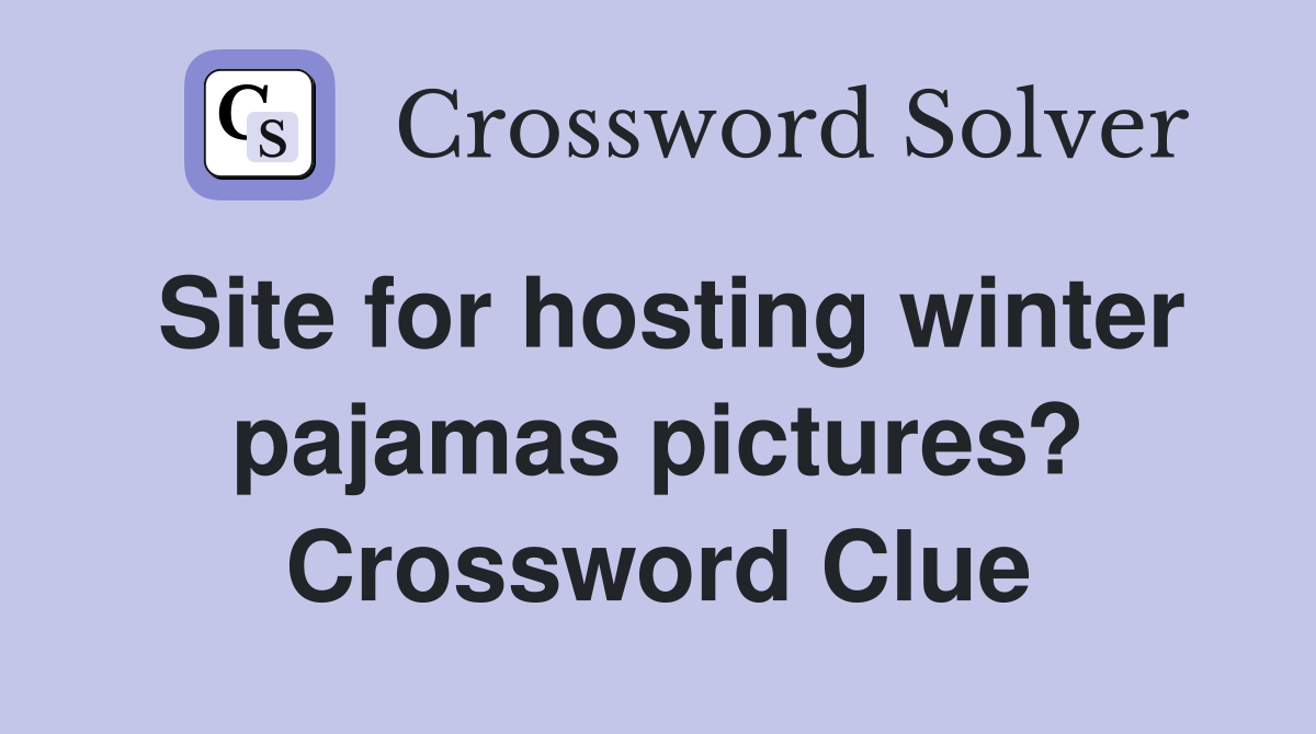 Site for hosting winter pajamas pictures? Crossword Clue