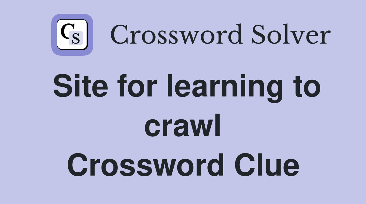 Site for learning to crawl Crossword Clue