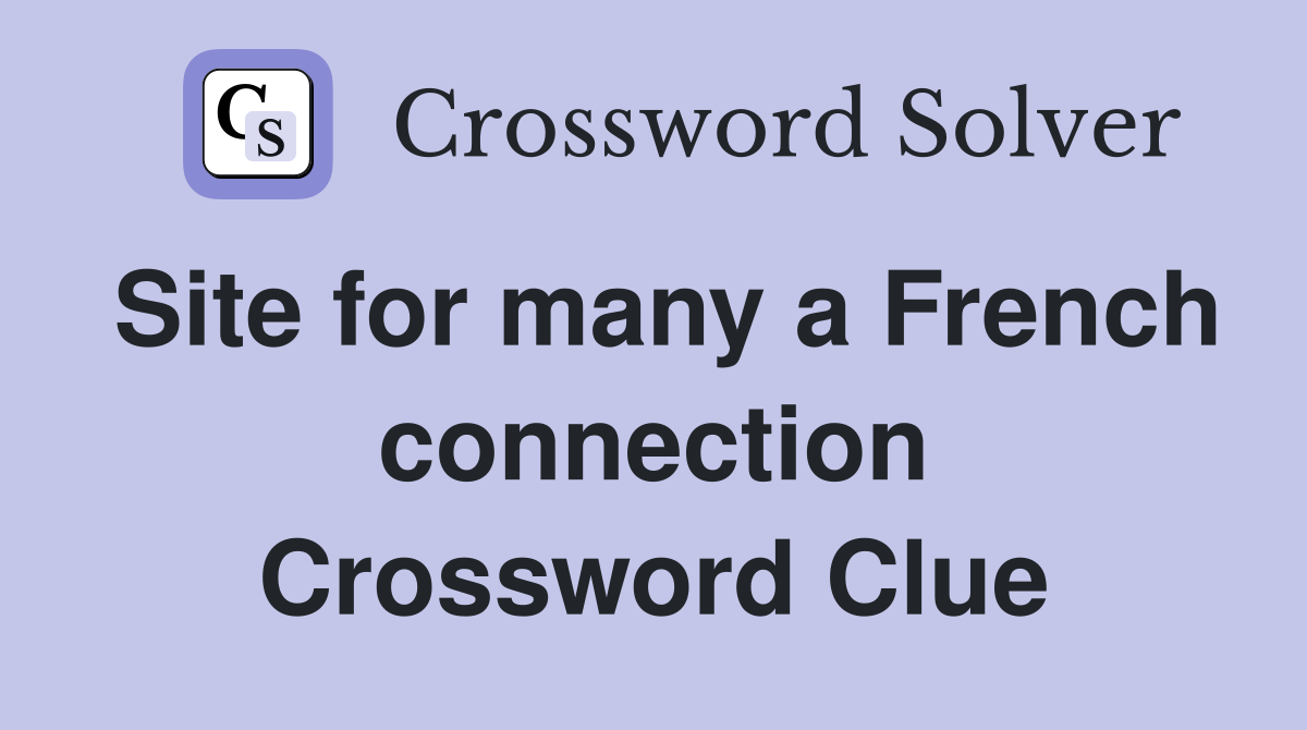 Site for many a French connection Crossword Clue