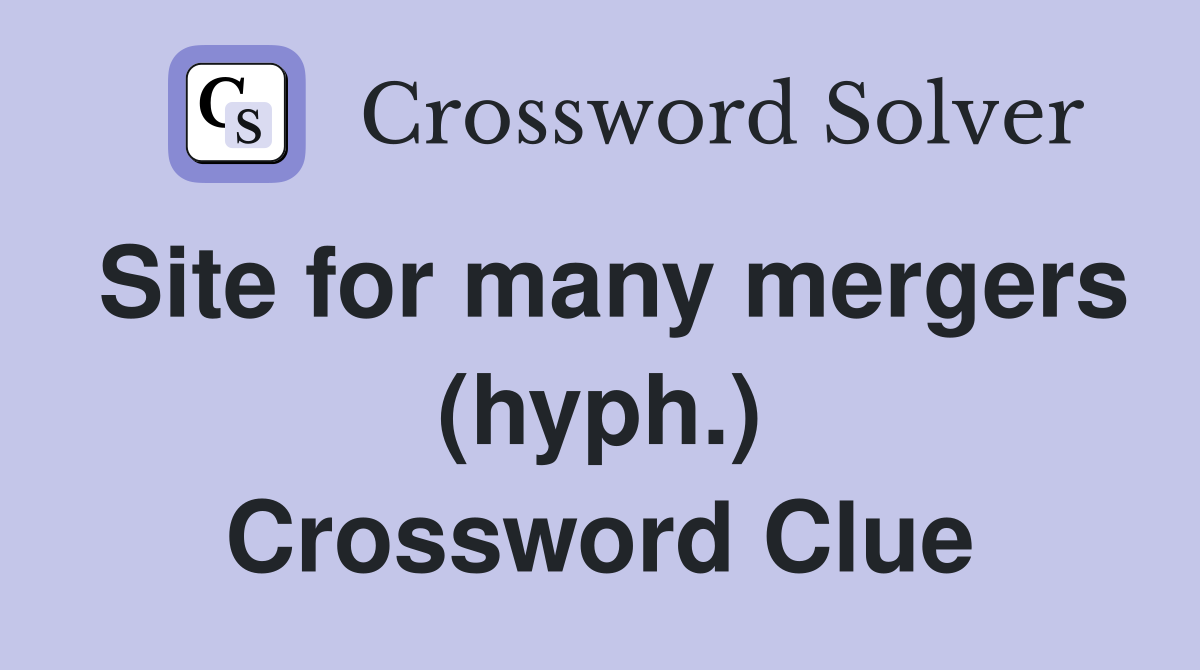 Site for many mergers (hyph.) Crossword Clue