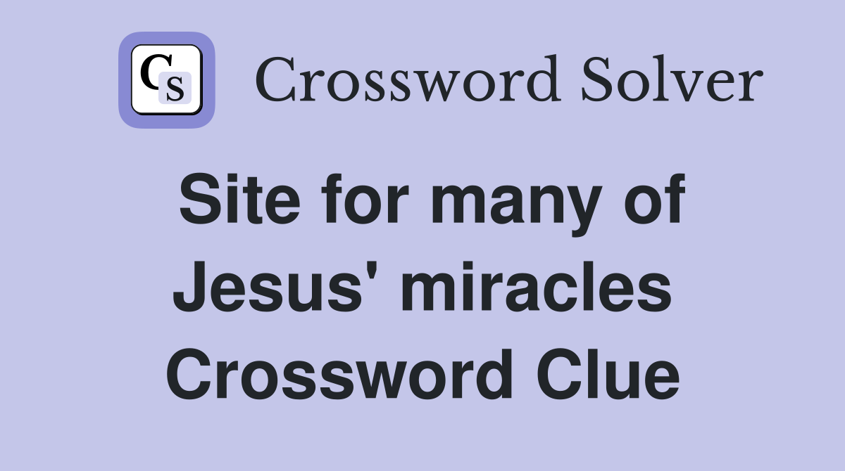 Site for many of Jesus' miracles Crossword Clue