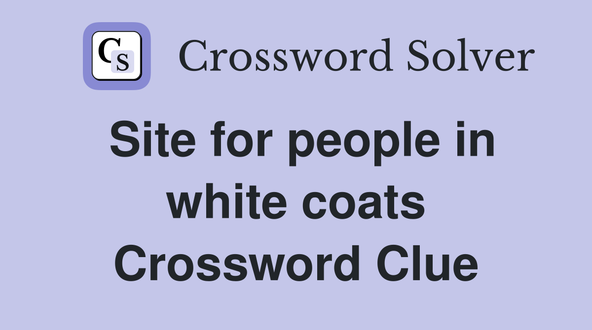 Site for people in white coats Crossword Clue