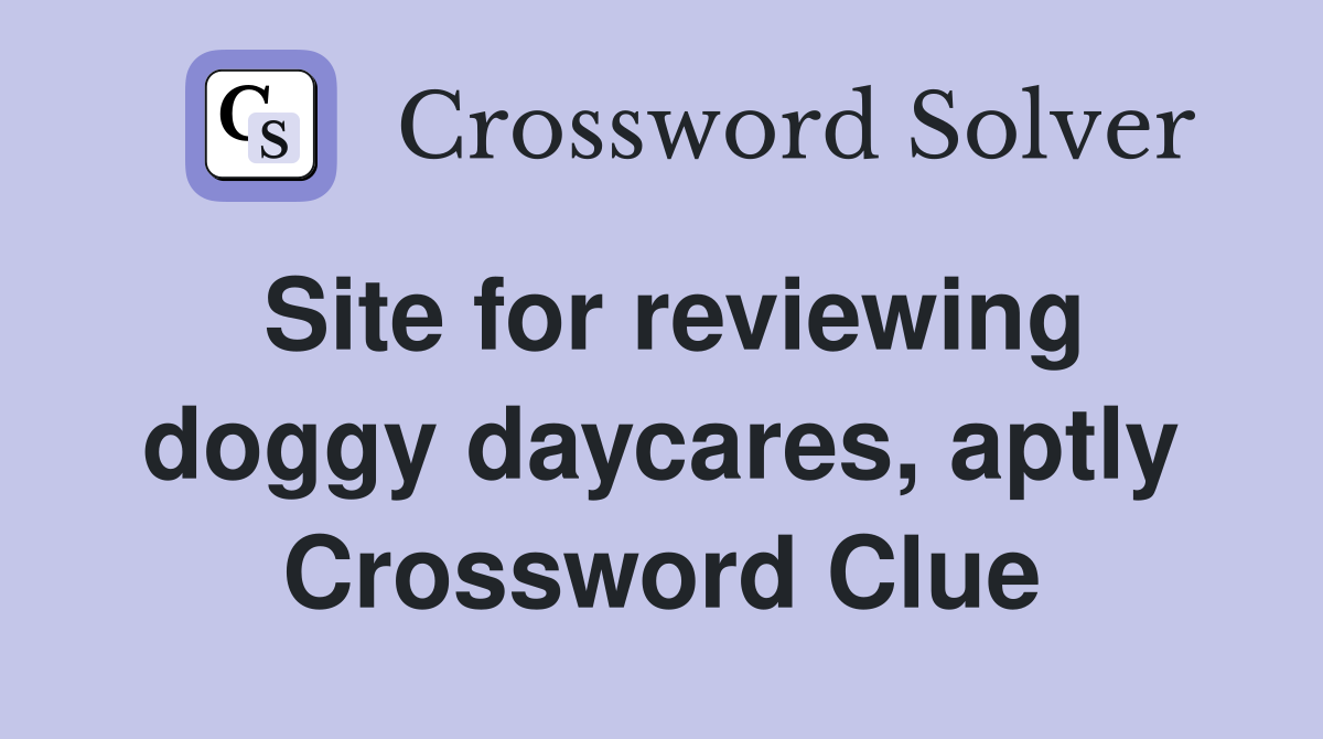 Site for reviewing doggy daycares, aptly Crossword Clue