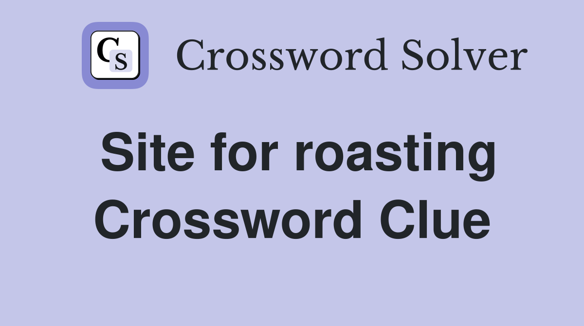 Site for roasting Crossword Clue