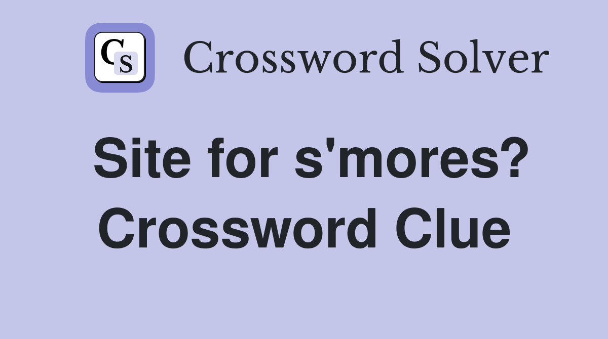 Site for s'mores? Crossword Clue