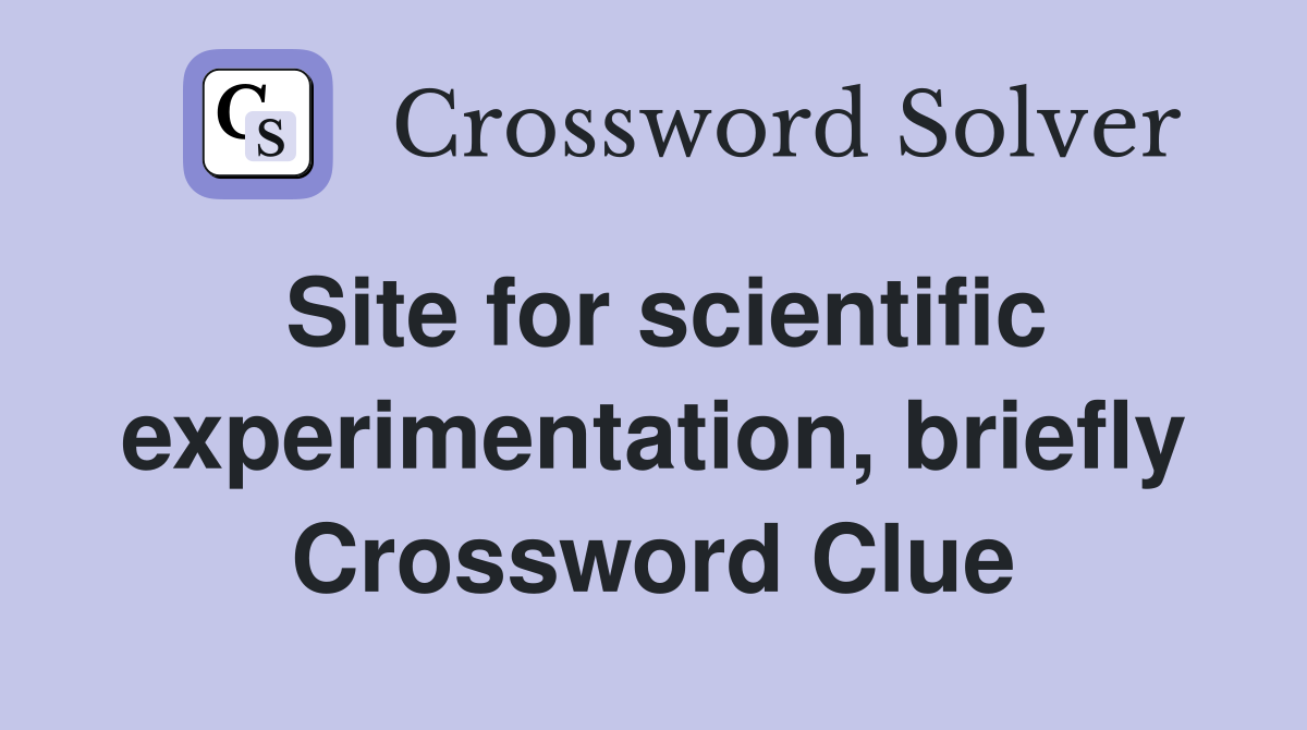 Site for scientific experimentation, briefly Crossword Clue