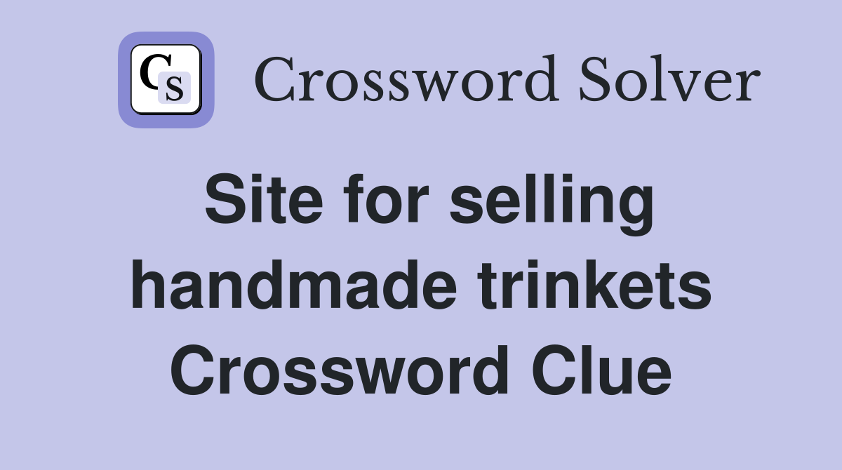 Site for selling handmade trinkets Crossword Clue