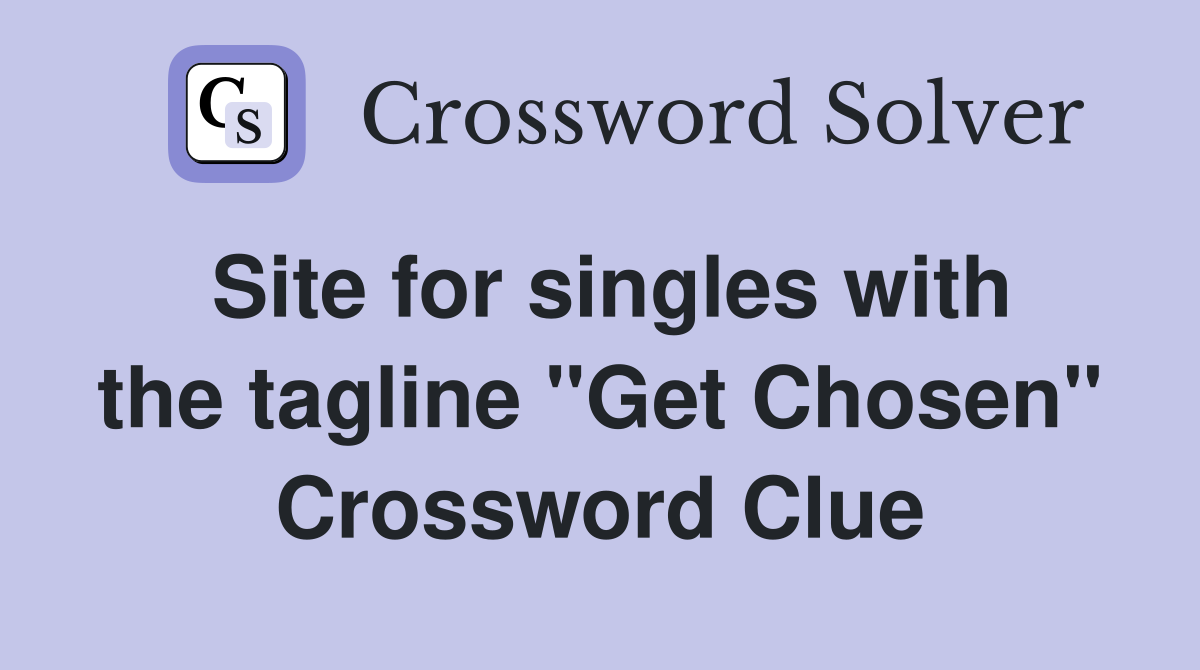 Site for singles with the tagline "Get Chosen" Crossword Clue