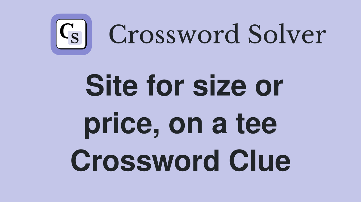 Site for size or price, on a tee Crossword Clue