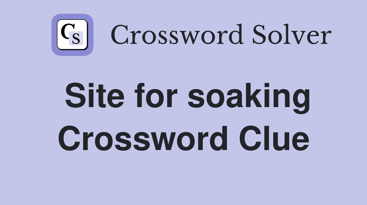 Site for soaking Crossword Clue