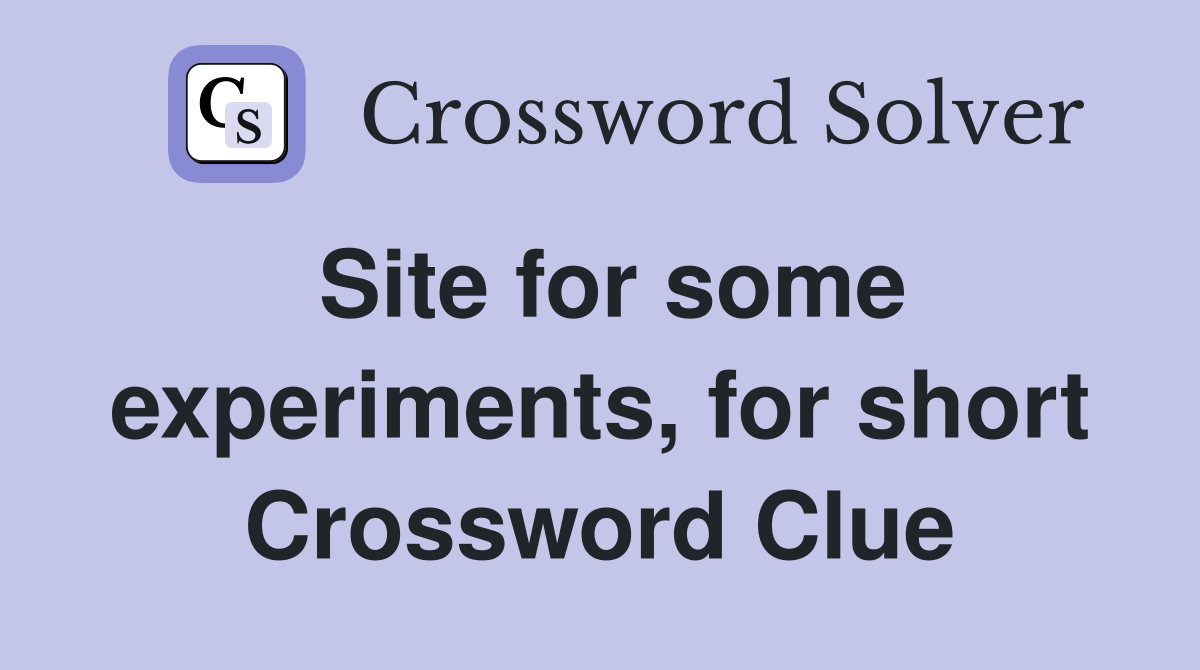 Site for some experiments, for short Crossword Clue