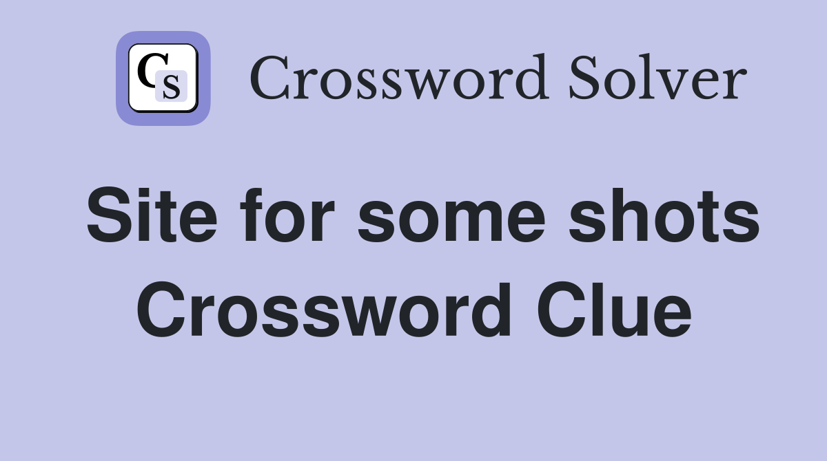 Site for some shots Crossword Clue
