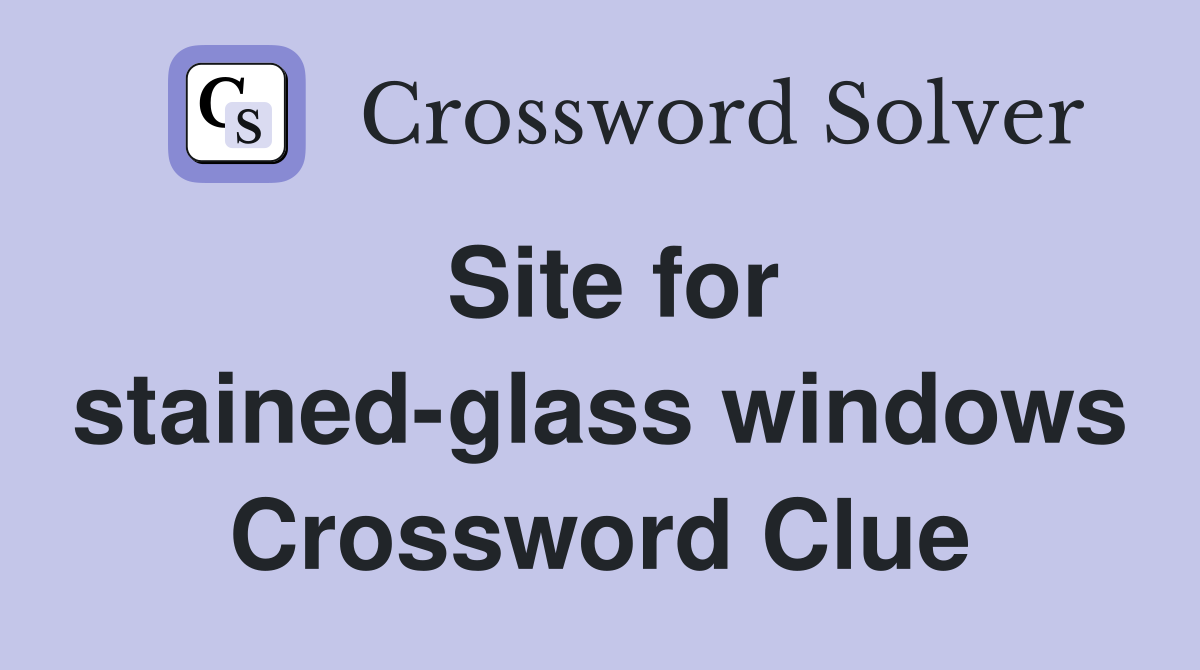 Site for stained-glass windows Crossword Clue
