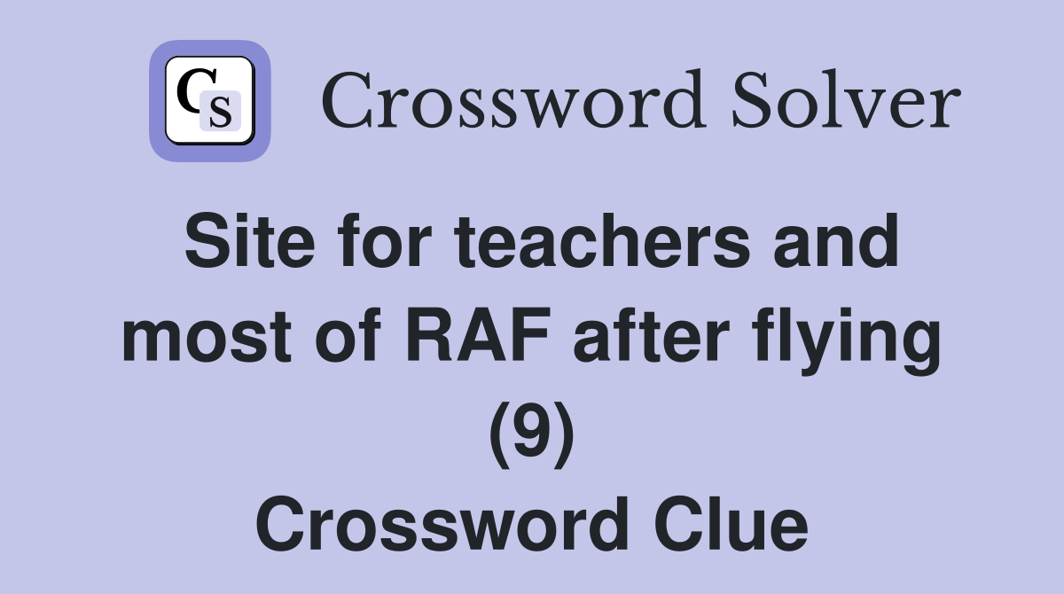 Site for teachers and most of RAF after flying (9) Crossword Clue