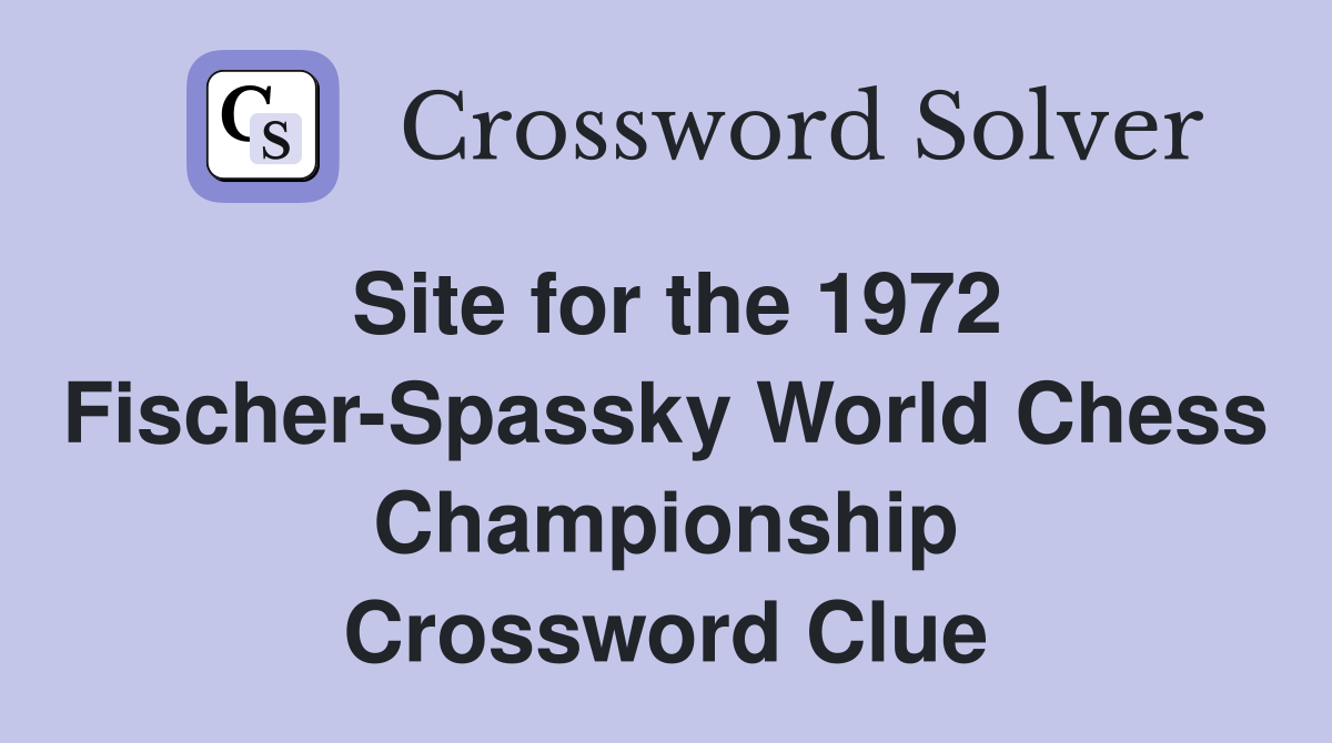 Site for the 1972 Fischer-Spassky World Chess Championship Crossword Clue