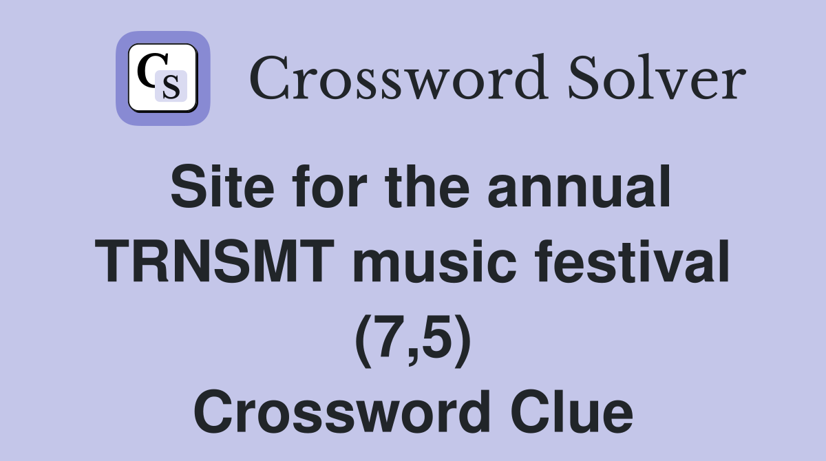 Site for the annual TRNSMT music festival (7,5) Crossword Clue