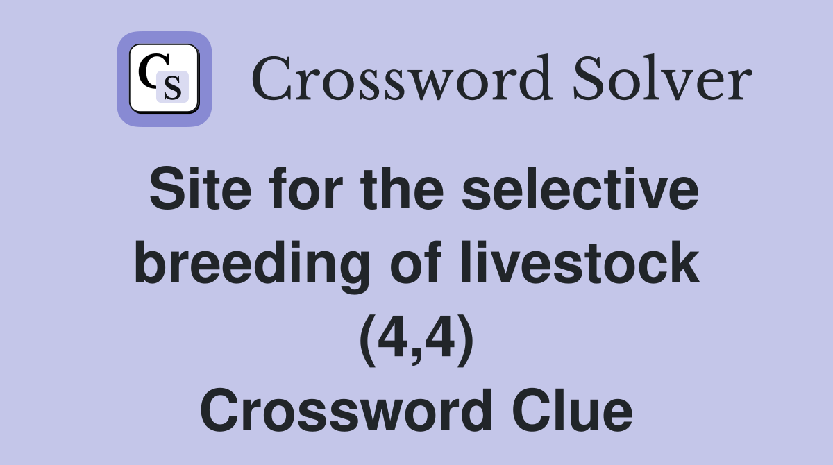 Site for the selective breeding of livestock (4,4) Crossword Clue