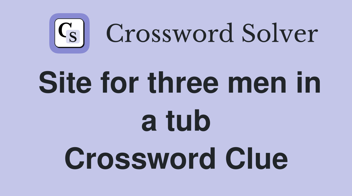 Site for three men in a tub Crossword Clue