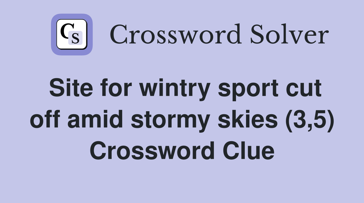 Site for wintry sport cut off amid stormy skies (3,5) Crossword Clue