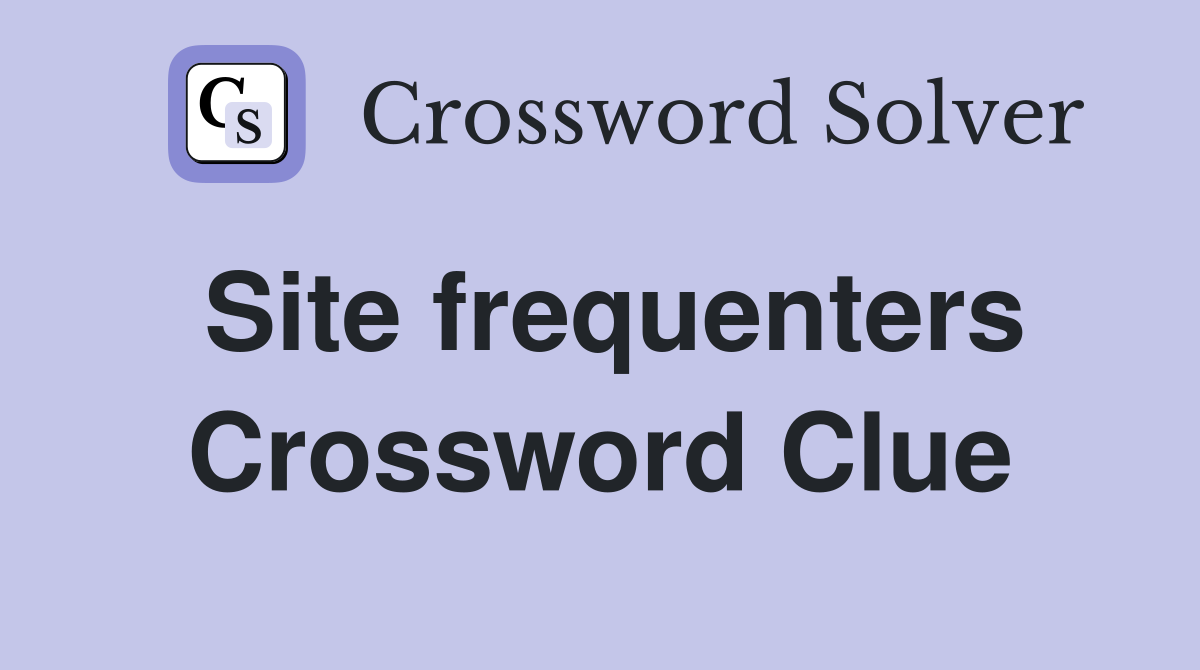 Site frequenters Crossword Clue