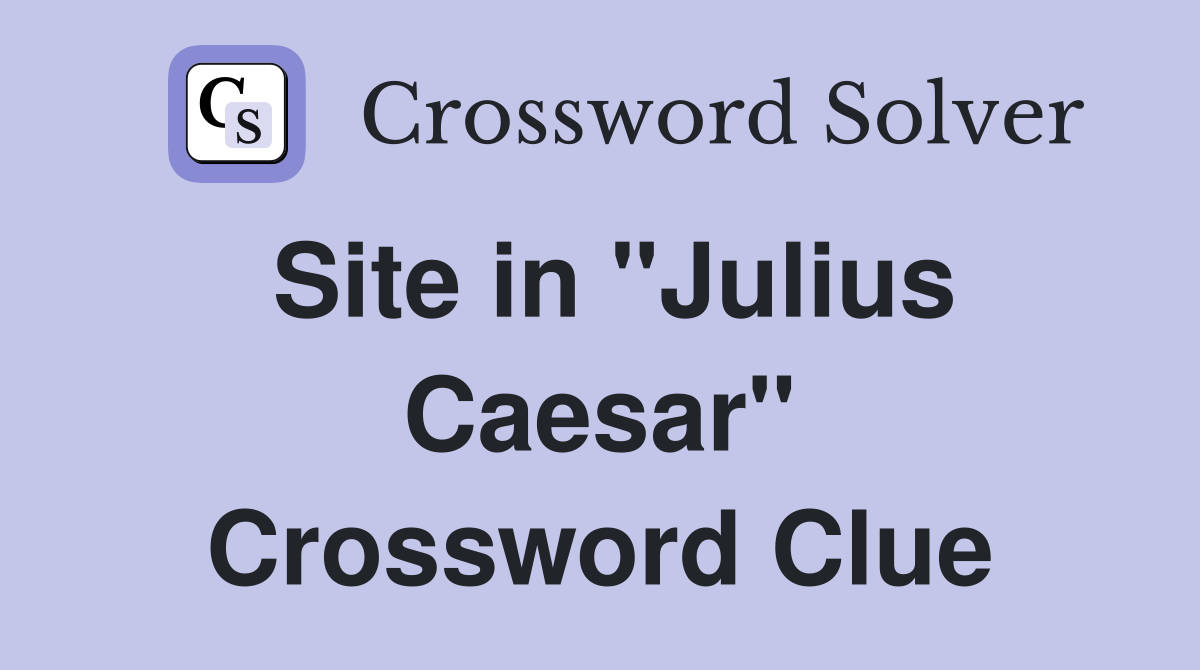 Site in "Julius Caesar" Crossword Clue