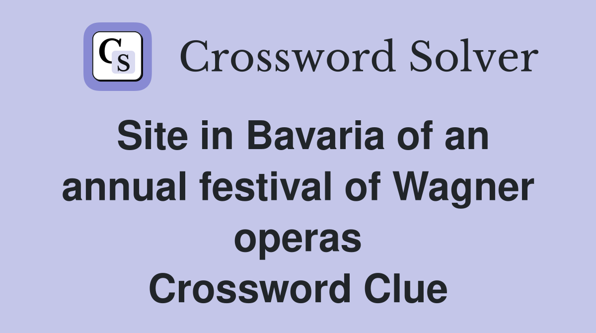 Site in Bavaria of an annual festival of Wagner operas Crossword Clue