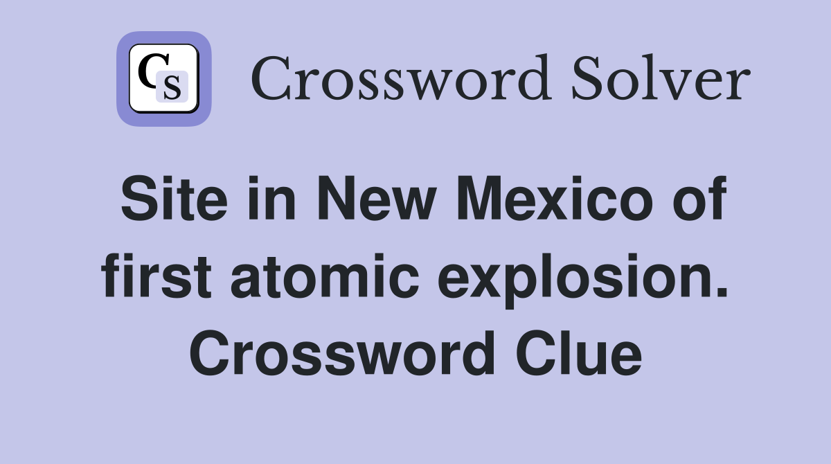 Site in New Mexico of first atomic explosion. Crossword Clue