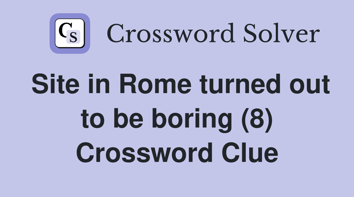 Site in Rome turned out to be boring (8) Crossword Clue