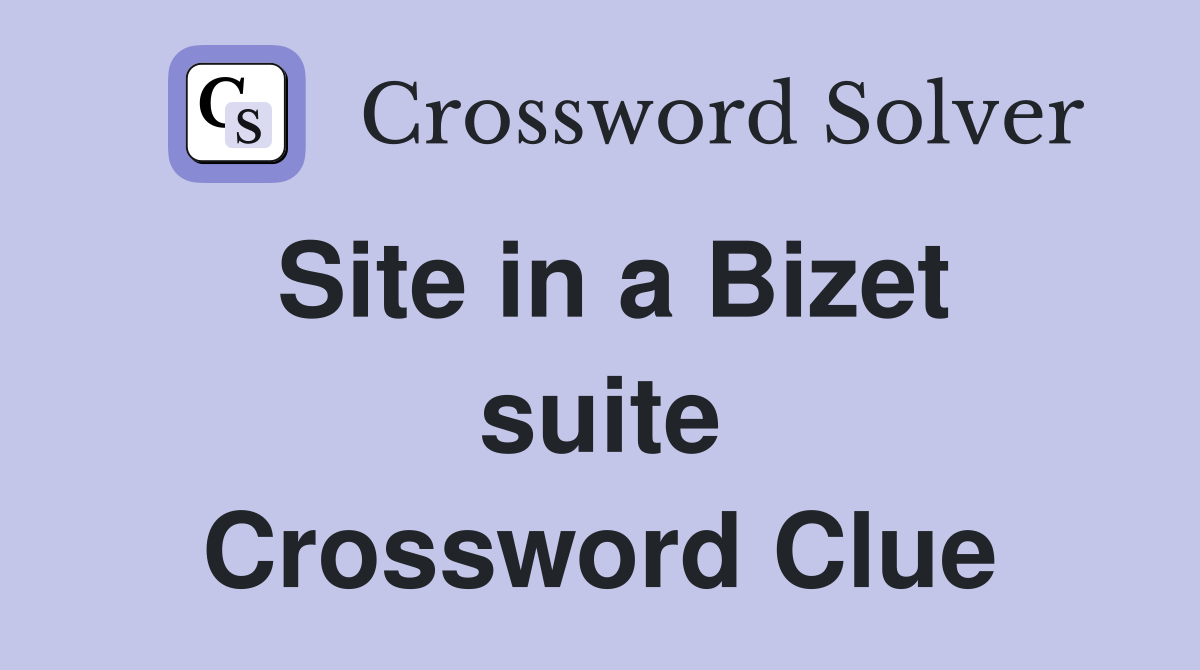 Site in a Bizet suite Crossword Clue