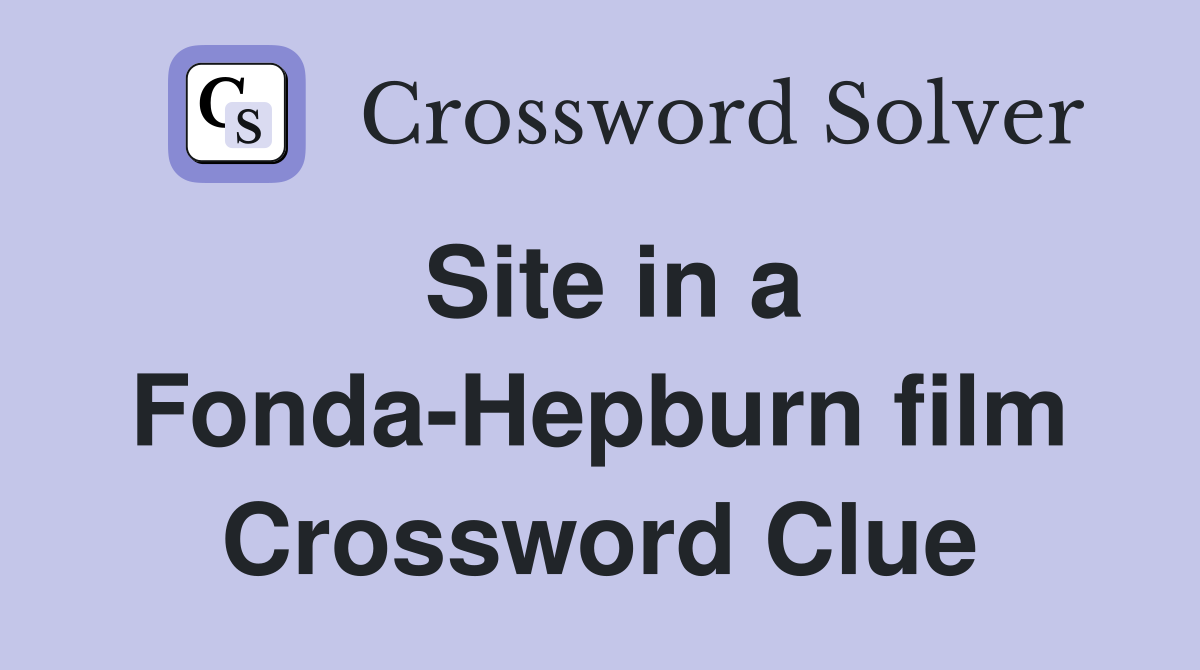 Site in a Fonda-Hepburn film Crossword Clue