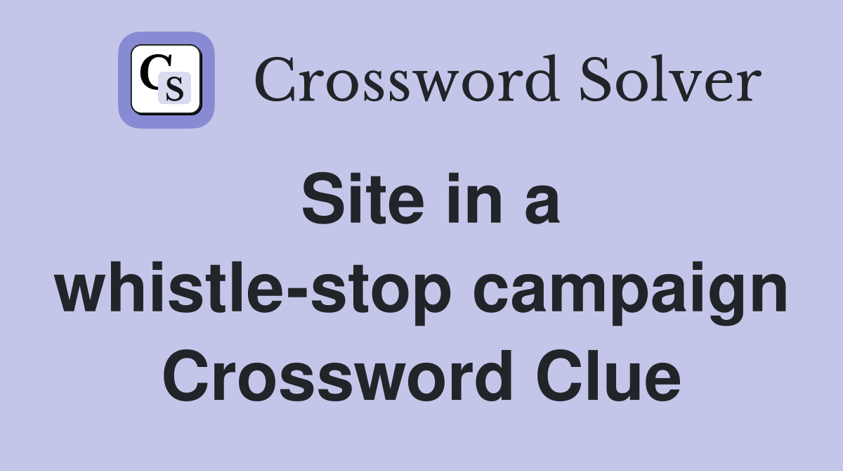 Site in a whistle-stop campaign Crossword Clue